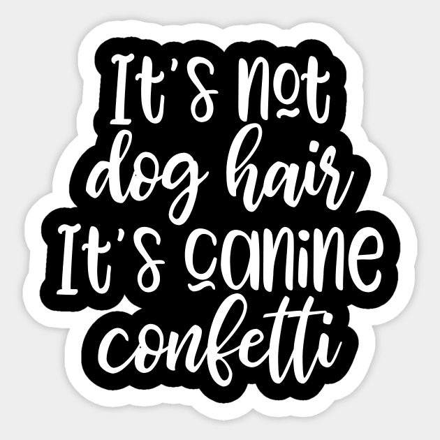 It s not dog hair It s canine confetti Dog Lover Gifts Sticker